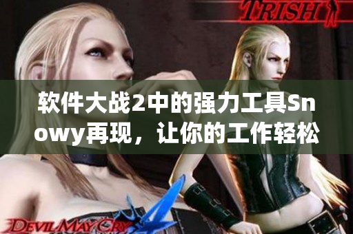軟件大戰(zhàn)2中的強(qiáng)力工具Snowy再現(xiàn)，讓你的工作輕松愉悅
