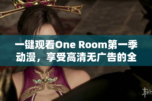 一鍵觀看One Room第一季動漫，享受高清無廣告的全新體驗(yàn)！