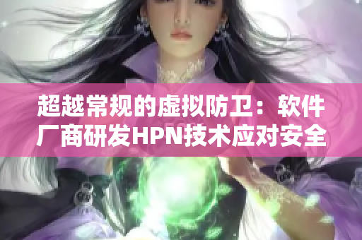 超越常規(guī)的虛擬防衛(wèi)：軟件廠商研發(fā)HPN技術應對安全威脅