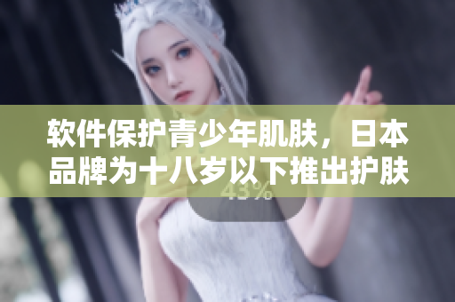 軟件保護青少年肌膚，日本品牌為十八歲以下推出護膚軟件
