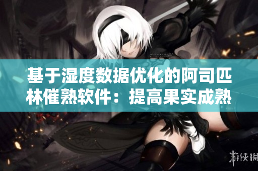基于濕度數(shù)據(jù)優(yōu)化的阿司匹林催熟軟件：提高果實成熟效率的新利器