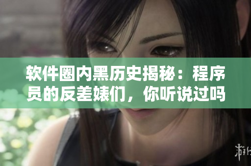 軟件圈內(nèi)黑歷史揭秘：程序員的反差婊們，你聽(tīng)說(shuō)過(guò)嗎？