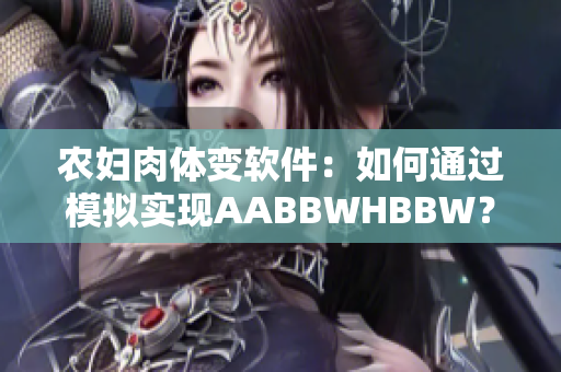 農(nóng)婦肉體變軟件：如何通過(guò)模擬實(shí)現(xiàn)AABBWHBBW？