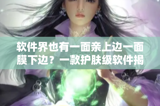 軟件界也有一面親上邊一面膜下邊？一款護(hù)膚級(jí)軟件揭秘！
