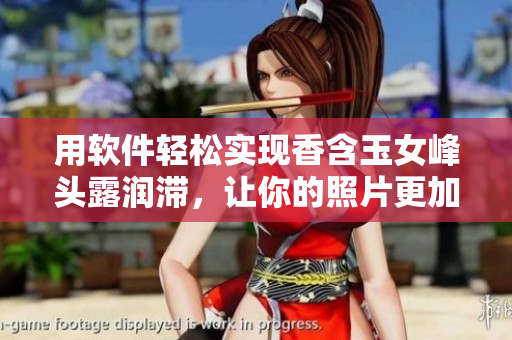 用軟件輕松實現(xiàn)香含玉女峰頭露潤滯，讓你的照片更加生動自然