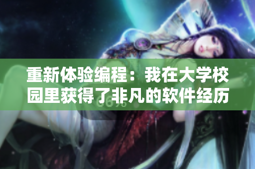重新體驗編程：我在大學(xué)校園里獲得了非凡的軟件經(jīng)歷
