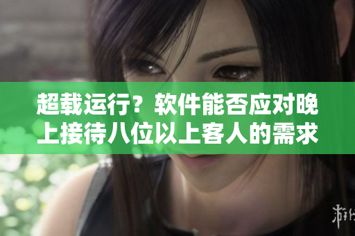 超載運行？軟件能否應對晚上接待八位以上客人的需求