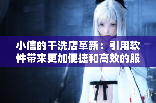 小信的干洗店革新：引用軟件帶來更加便捷和高效的服務