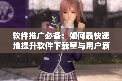 軟件推廣必備：如何最快速地提升軟件下載量與用戶滿意度