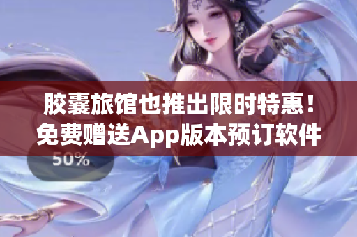 膠囊旅館也推出限時特惠！免費贈送App版本預(yù)訂軟件！