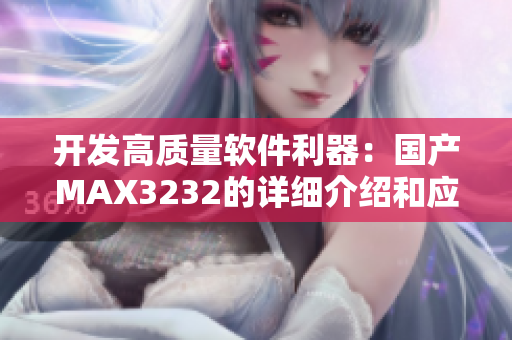 開發(fā)高質量軟件利器：國產(chǎn)MAX3232的詳細介紹和應用指南