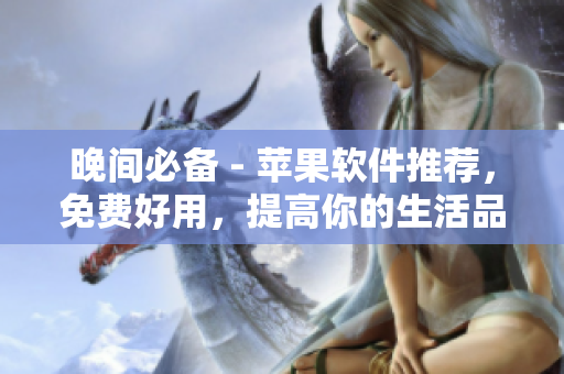晚間必備 - 蘋果軟件推薦，免費好用，提高你的生活品質(zhì)！