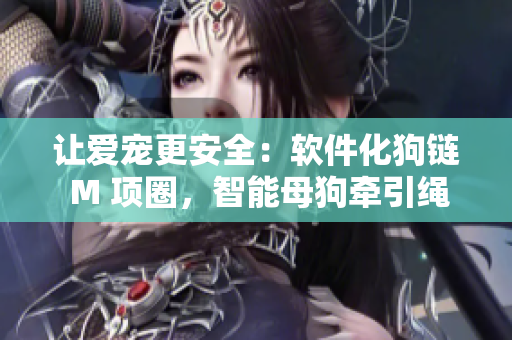 讓愛寵更安全：軟件化狗鏈 M 項圈，智能母狗牽引繩與提醒鈴鐺
