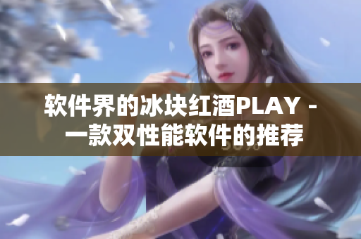 軟件界的冰塊紅酒PLAY - 一款雙性能軟件的推薦