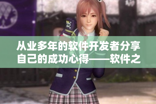從業(yè)多年的軟件開(kāi)發(fā)者分享自己的成功心得——軟件之道