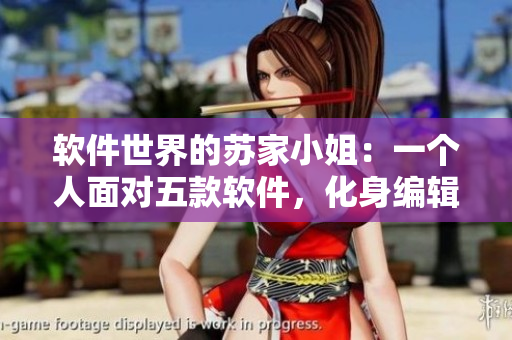 軟件世界的蘇家小姐：一個(gè)人面對(duì)五款軟件，化身編輯必備的萬能選手！