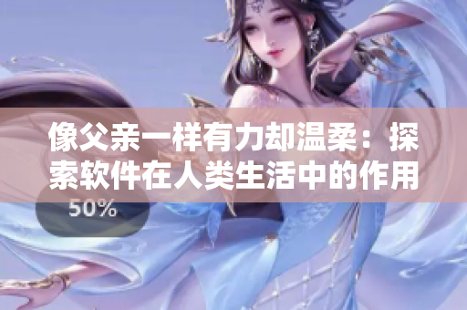 像父親一樣有力卻溫柔：探索軟件在人類生活中的作用