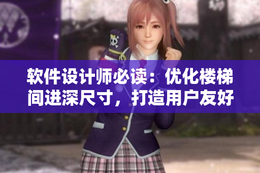 軟件設(shè)計(jì)師必讀：優(yōu)化樓梯間進(jìn)深尺寸，打造用戶友好的界面設(shè)計(jì)