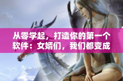 從零學起，打造你的第一個軟件：女婿們，我們都變成程序員了！