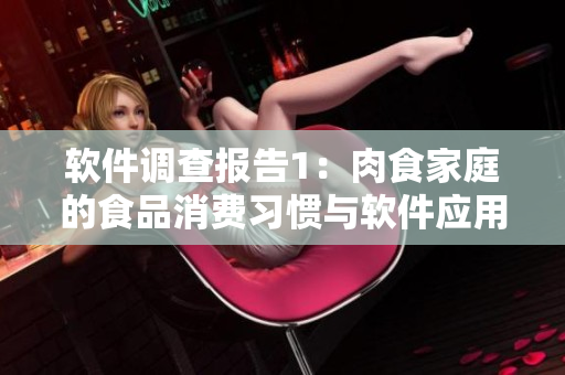 軟件調(diào)查報告1：肉食家庭的食品消費習慣與軟件應用偏好調(diào)研結果