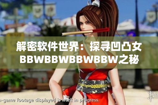 解密軟件世界：探尋凹凸女BBWBBWBBWBBW之秘