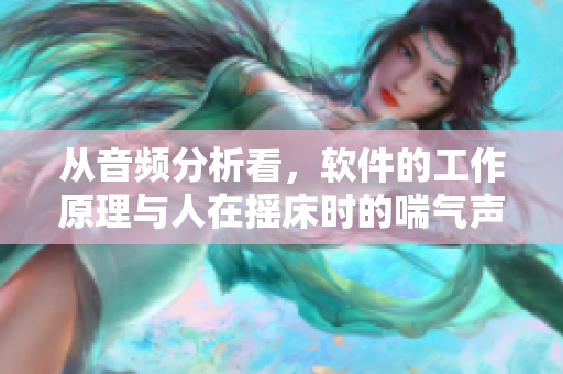 從音頻分析看，軟件的工作原理與人在搖床時(shí)的喘氣聲音類似
