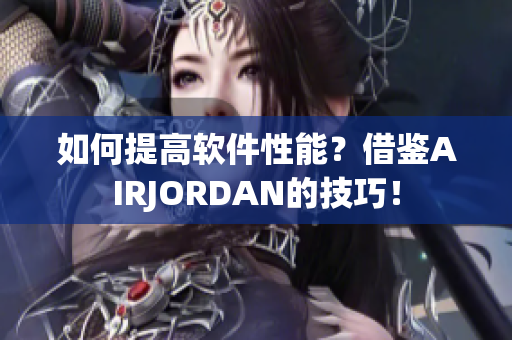 如何提高軟件性能？借鑒AIRJORDAN的技巧！