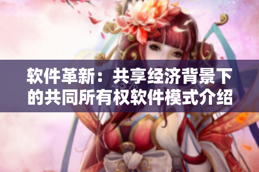 軟件革新：共享經(jīng)濟(jì)背景下的共同所有權(quán)軟件模式介紹
