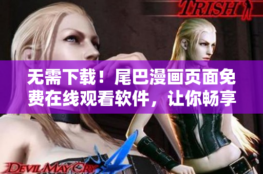 無需下載！尾巴漫畫頁面免費在線觀看軟件，讓你暢享精彩漫畫世界