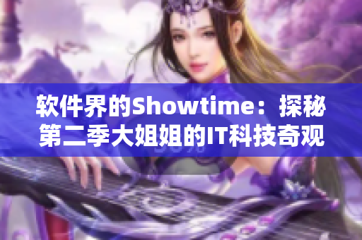 軟件界的Showtime：探秘第二季大姐姐的IT科技奇觀