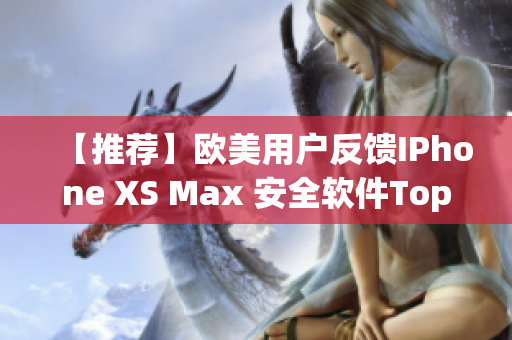 【推薦】歐美用戶反饋IPhone XS Max 安全軟件Top5