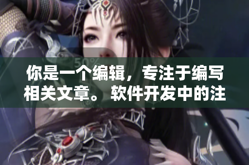 你是一個編輯，專注于編寫相關文章。 軟件開發(fā)中的注意事項與技巧。