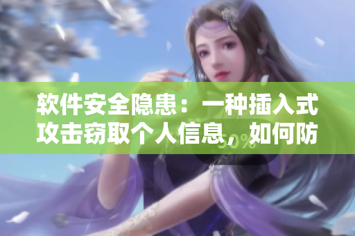 軟件安全隱患：一種插入式攻擊竊取個(gè)人信息，如何防范