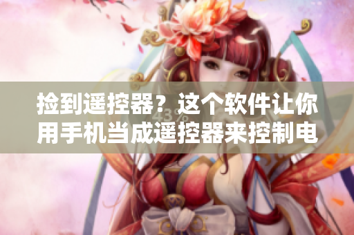 撿到遙控器？這個(gè)軟件讓你用手機(jī)當(dāng)成遙控器來控制電視！