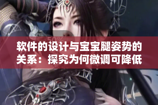軟件的設(shè)計(jì)與寶寶腿姿勢(shì)的關(guān)系：探究為何微調(diào)可降低不適與傷害