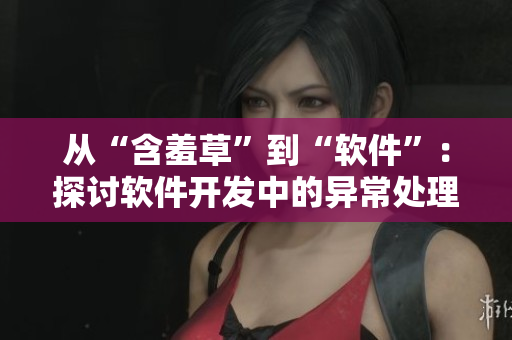 從“含羞草”到“軟件”：探討軟件開發(fā)中的異常處理與自省機(jī)制