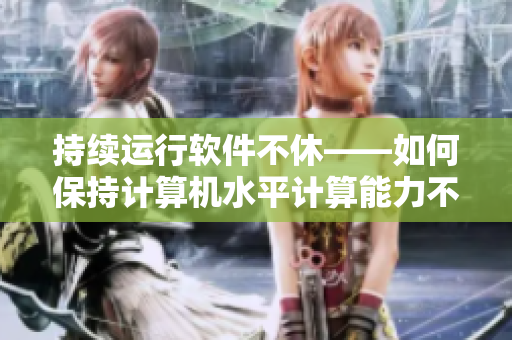 持續(xù)運行軟件不休——如何保持計算機水平計算能力不倒？