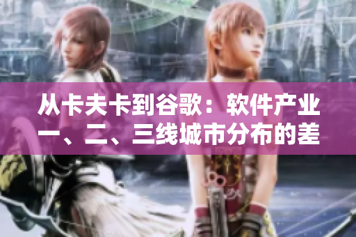 從卡夫卡到谷歌：軟件產(chǎn)業(yè)一、二、三線城市分布的差異