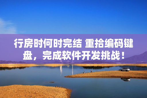 行房時(shí)何時(shí)完結(jié) 重拾編碼鍵盤，完成軟件開發(fā)挑戰(zhàn)！