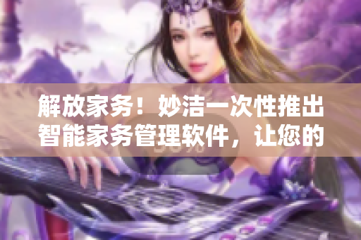 解放家務！妙潔一次性推出智能家務管理軟件，讓您的家庭清潔無憂