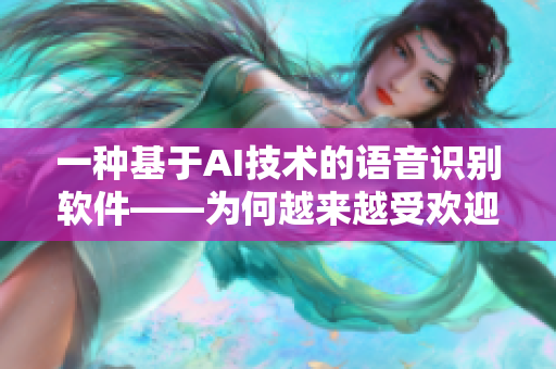 一種基于AI技術(shù)的語(yǔ)音識(shí)別軟件——為何越來(lái)越受歡迎？