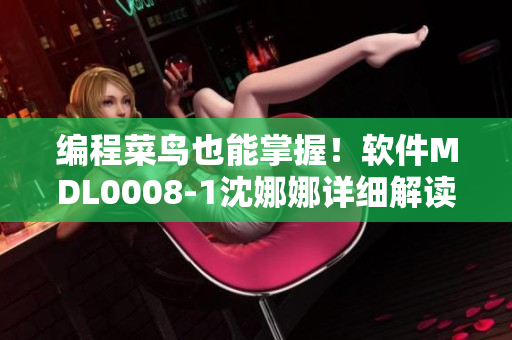 編程菜鳥(niǎo)也能掌握！軟件MDL0008-1沈娜娜詳細(xì)解讀