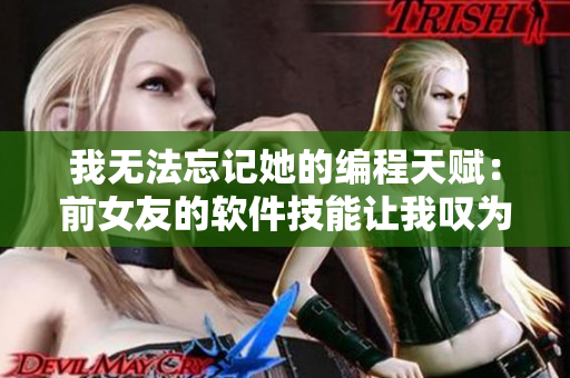 我無法忘記她的編程天賦：前女友的軟件技能讓我嘆為觀止