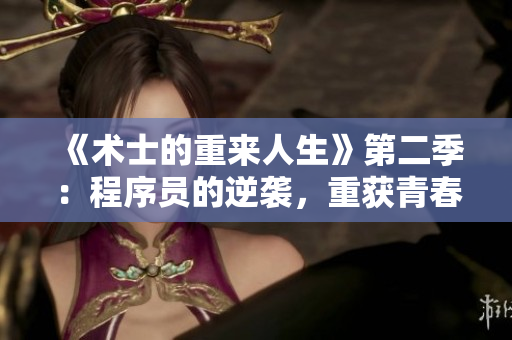 《術(shù)士的重來人生》第二季：程序員的逆襲，重獲青春與夢(mèng)想