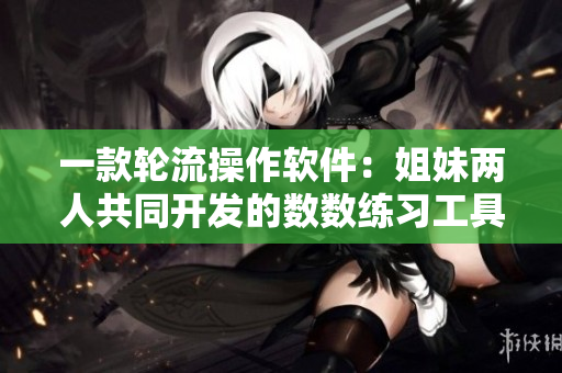 一款輪流操作軟件：姐妹兩人共同開發(fā)的數(shù)數(shù)練習(xí)工具