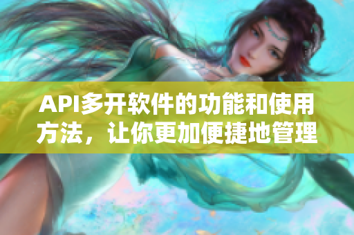 API多開軟件的功能和使用方法，讓你更加便捷地管理多個應(yīng)用