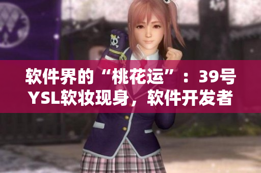 軟件界的“桃花運(yùn)”：39號(hào)YSL軟妝現(xiàn)身，軟件開(kāi)發(fā)者的必備神器！