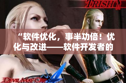 “軟件優(yōu)化，事半功倍！優(yōu)化與改進(jìn)——軟件開發(fā)者的利器”