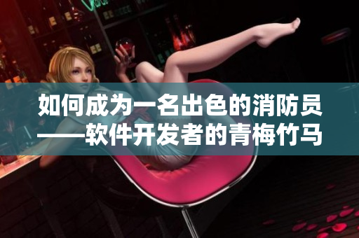 如何成為一名出色的消防員——軟件開(kāi)發(fā)者的青梅竹馬計(jì)劃