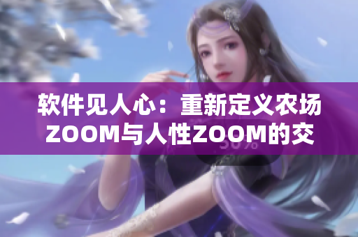 軟件見人心：重新定義農(nóng)場ZOOM與人性ZOOM的交匯點(diǎn)